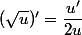 ( \sqrt{u})'= \dfrac{u'}{2\sqrrt{u}}